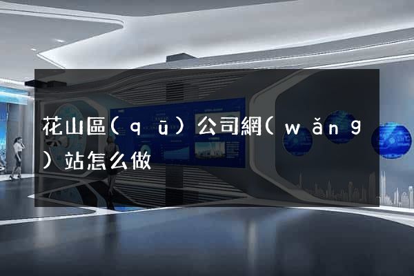 花山區(qū)公司網(wǎng)站怎么做