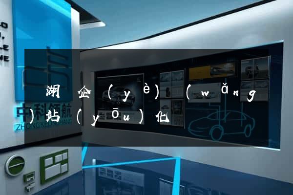 蕪湖縣企業(yè)網(wǎng)站優(yōu)化