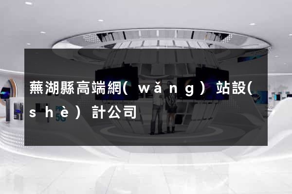 蕪湖縣高端網(wǎng)站設(shè)計公司