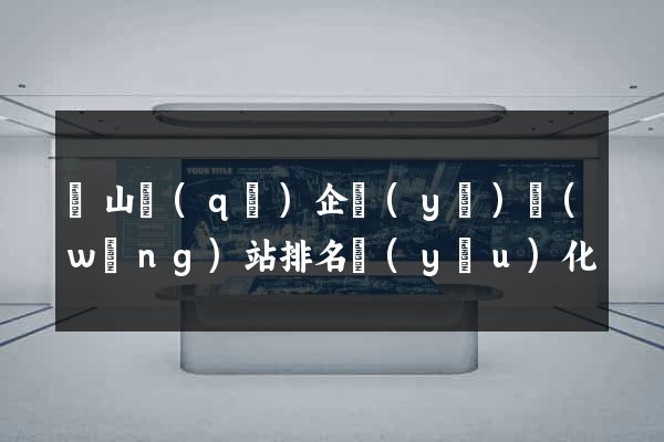 蕭山區(qū)企業(yè)網(wǎng)站排名優(yōu)化