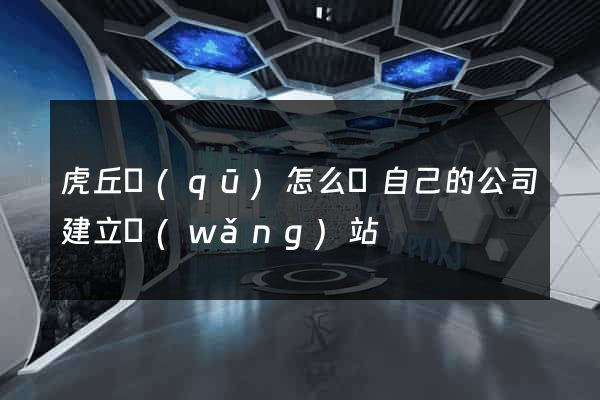 虎丘區(qū)怎么給自己的公司建立網(wǎng)站