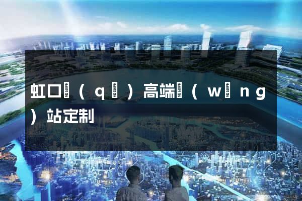 虹口區(qū)高端網(wǎng)站定制