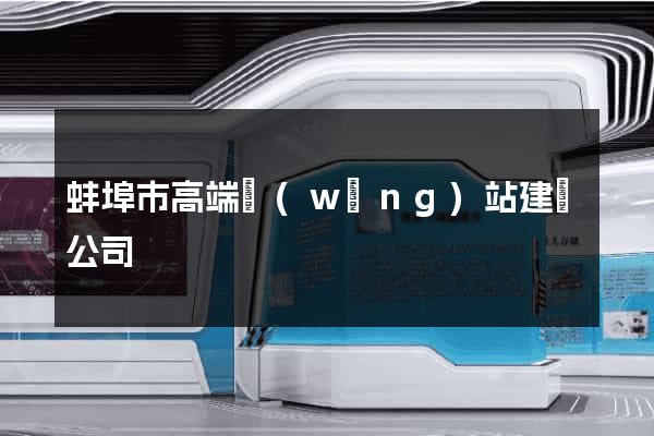 蚌埠市高端網(wǎng)站建設公司