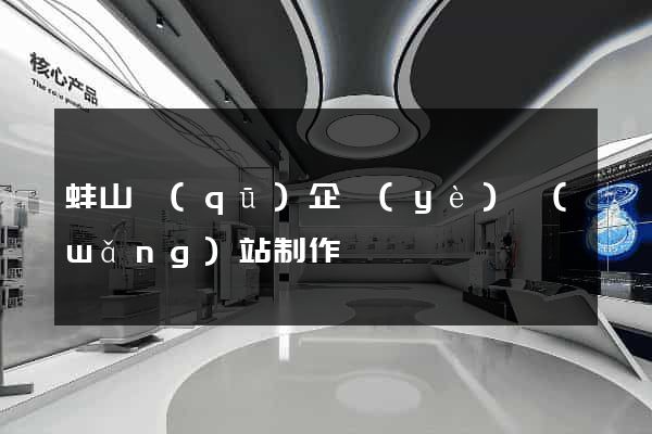 蚌山區(qū)企業(yè)網(wǎng)站制作