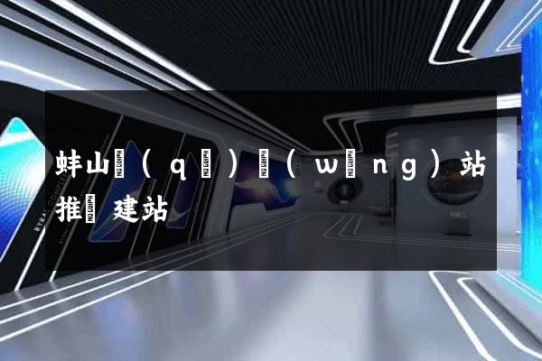 蚌山區(qū)網(wǎng)站推廣建站