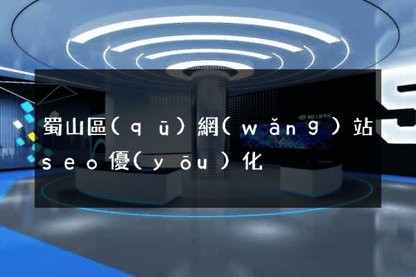 蜀山區(qū)網(wǎng)站seo優(yōu)化