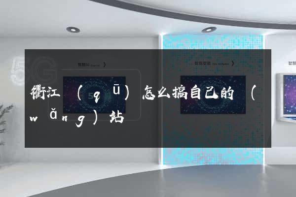 衢江區(qū)怎么搞自己的網(wǎng)站