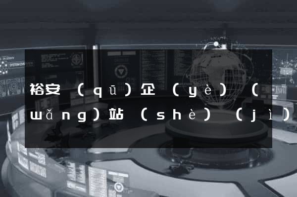 裕安區(qū)企業(yè)網(wǎng)站設(shè)計(jì)