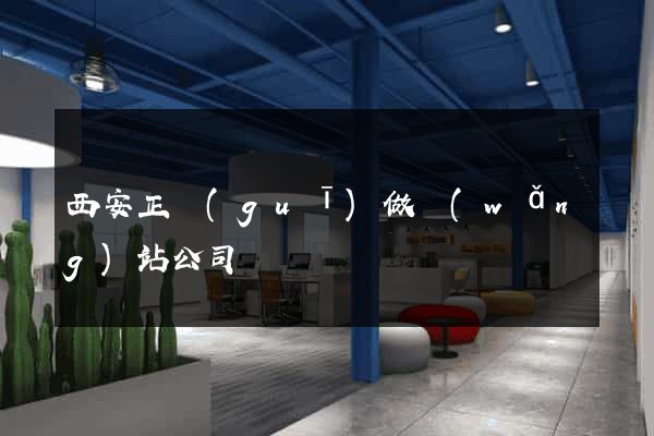 西安正規(guī)做網(wǎng)站公司
