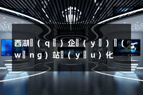 西湖區(qū)企業(yè)網(wǎng)站優(yōu)化