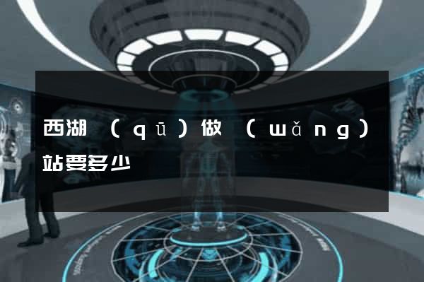 西湖區(qū)做網(wǎng)站要多少錢