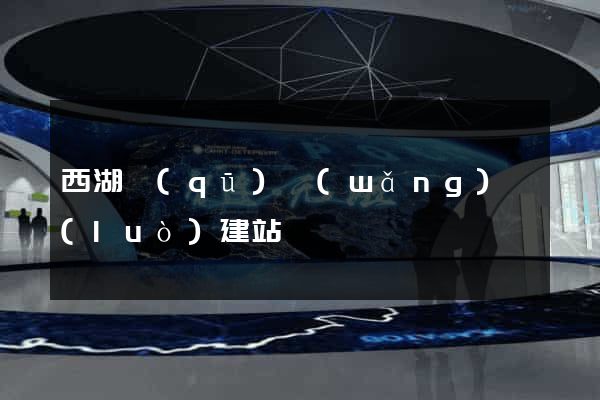 西湖區(qū)網(wǎng)絡(luò)建站