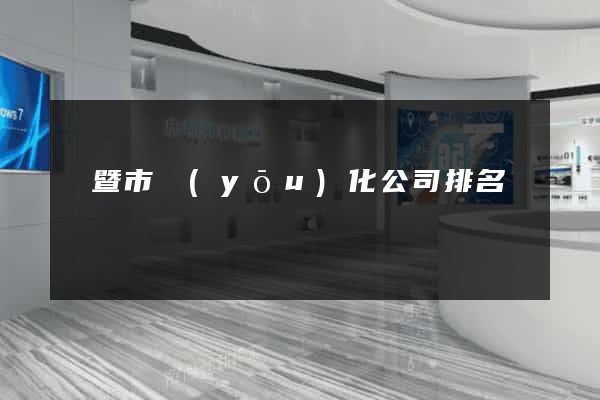 諸暨市優(yōu)化公司排名