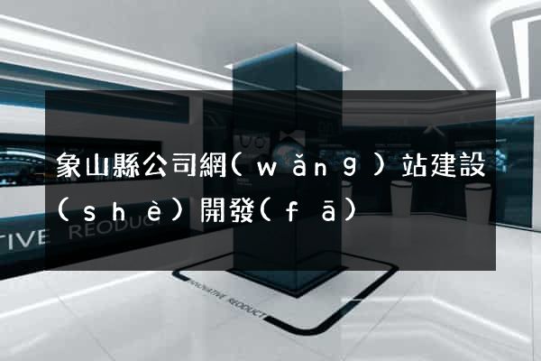 象山縣公司網(wǎng)站建設(shè)開發(fā)