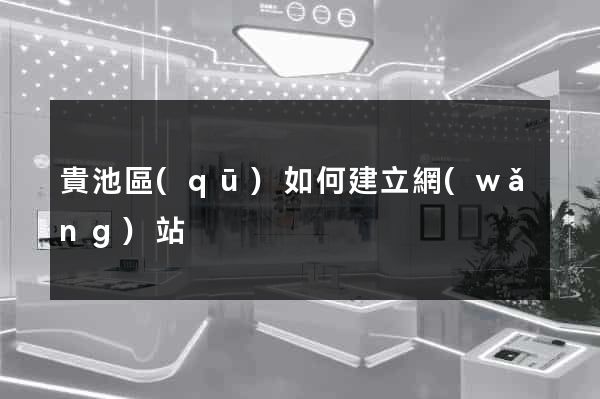 貴池區(qū)如何建立網(wǎng)站