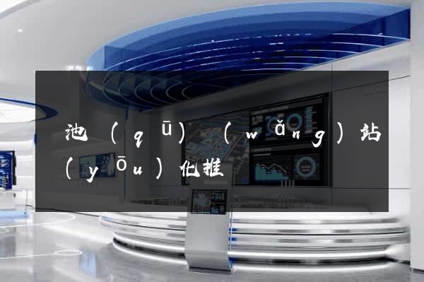 貴池區(qū)網(wǎng)站優(yōu)化推廣