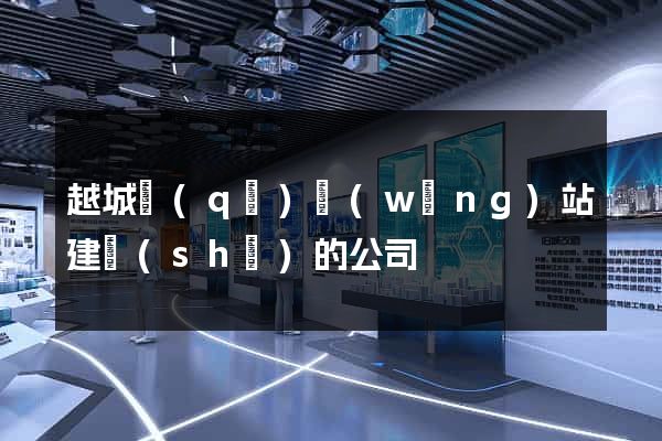 越城區(qū)網(wǎng)站建設(shè)的公司