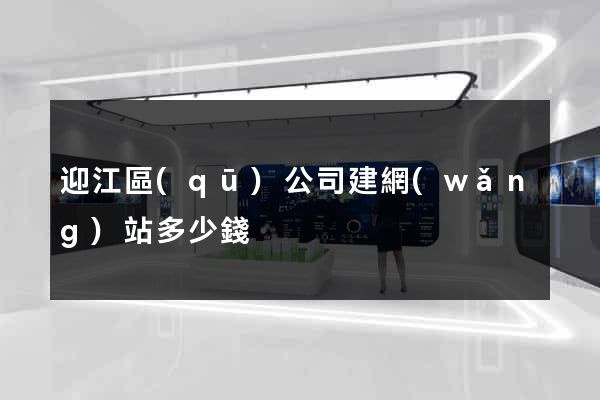 迎江區(qū)公司建網(wǎng)站多少錢
