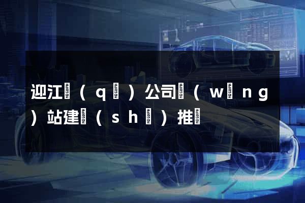 迎江區(qū)公司網(wǎng)站建設(shè)推廣