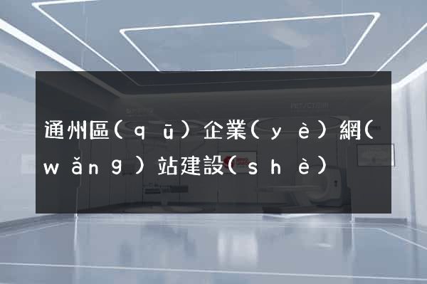 通州區(qū)企業(yè)網(wǎng)站建設(shè)