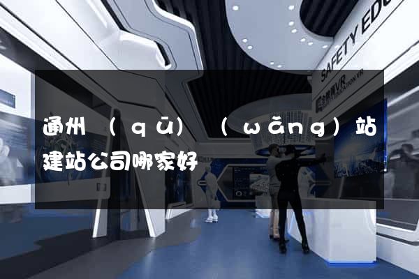通州區(qū)網(wǎng)站建站公司哪家好