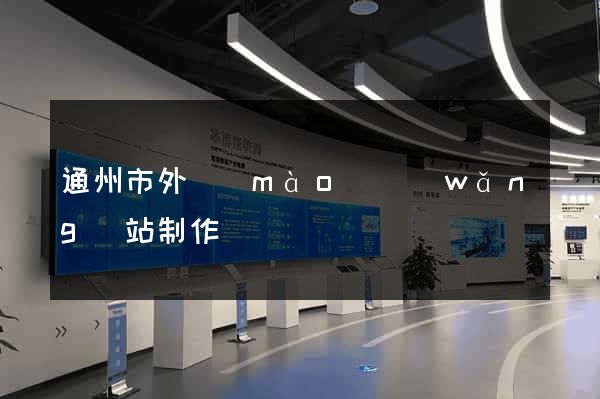 通州市外貿(mào)網(wǎng)站制作