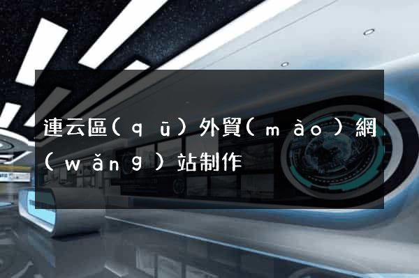 連云區(qū)外貿(mào)網(wǎng)站制作