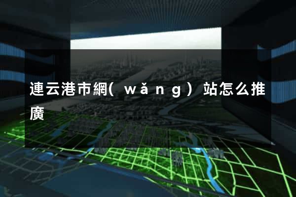 連云港市網(wǎng)站怎么推廣