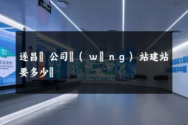 遂昌縣公司網(wǎng)站建站要多少錢