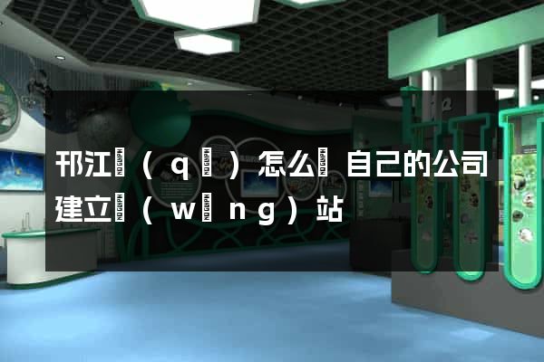 邗江區(qū)怎么給自己的公司建立網(wǎng)站