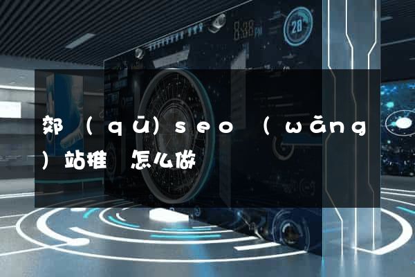 郊區(qū)seo網(wǎng)站推廣怎么做