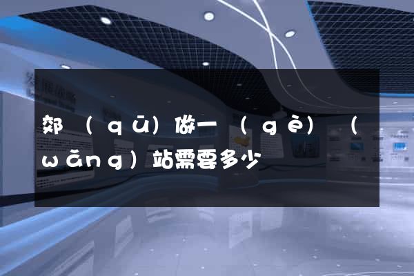 郊區(qū)做一個(gè)網(wǎng)站需要多少錢