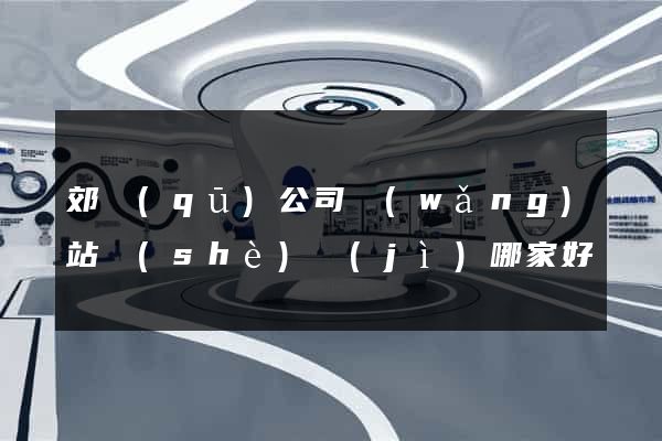 郊區(qū)公司網(wǎng)站設(shè)計(jì)哪家好