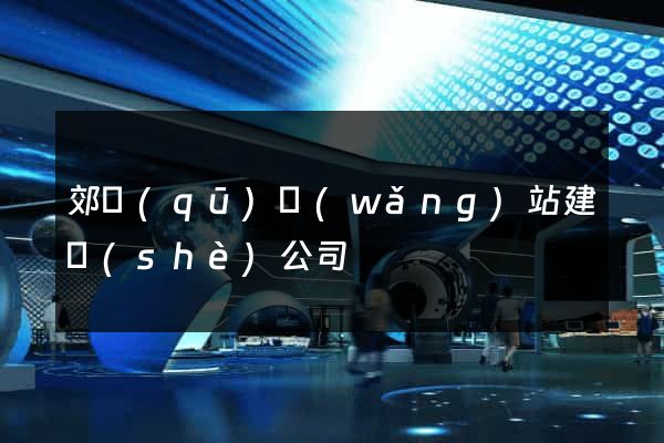 郊區(qū)網(wǎng)站建設(shè)公司