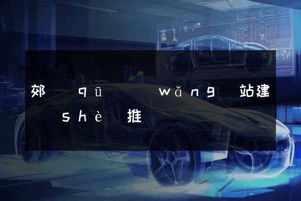 郊區(qū)網(wǎng)站建設(shè)推廣