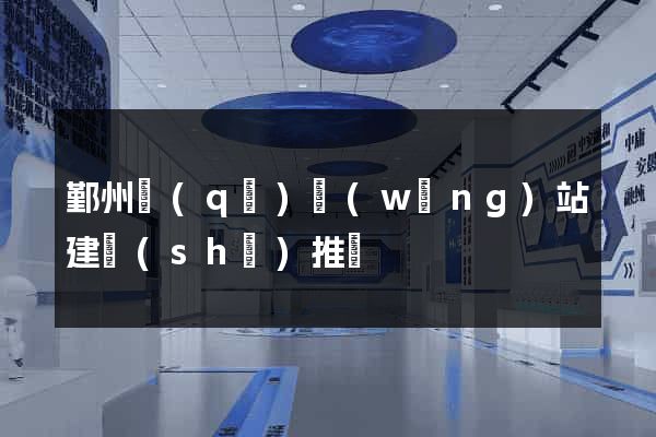 鄞州區(qū)網(wǎng)站建設(shè)推廣