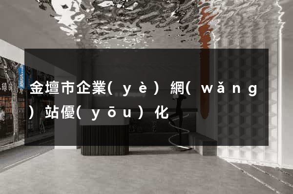 金壇市企業(yè)網(wǎng)站優(yōu)化