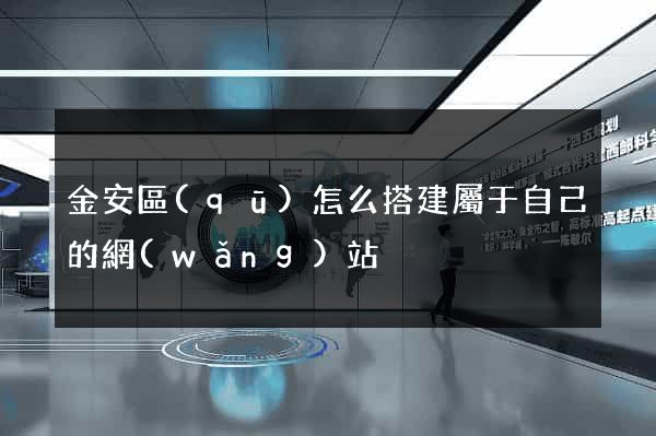 金安區(qū)怎么搭建屬于自己的網(wǎng)站
