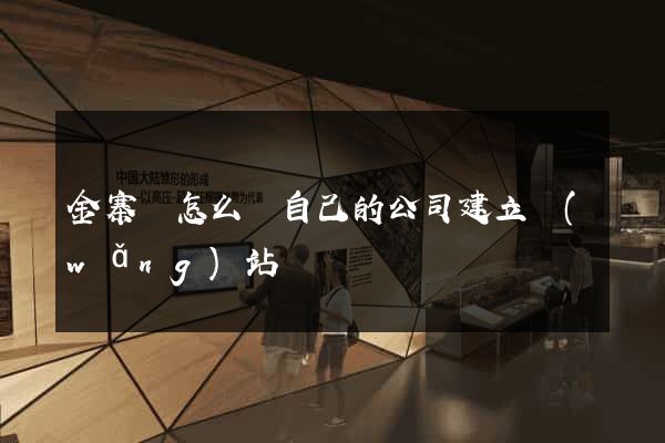 金寨縣怎么給自己的公司建立網(wǎng)站
