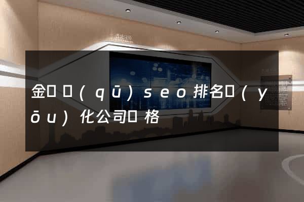 金東區(qū)seo排名優(yōu)化公司價格