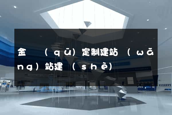 金東區(qū)定制建站網(wǎng)站建設(shè)