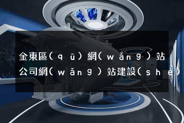 金東區(qū)網(wǎng)站公司網(wǎng)站建設(shè)