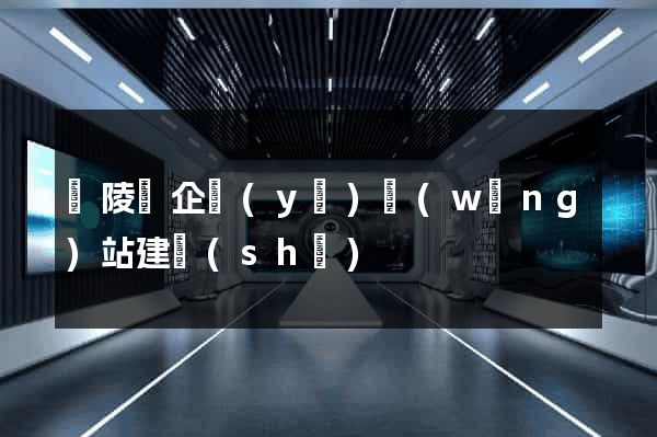 銅陵縣企業(yè)網(wǎng)站建設(shè)