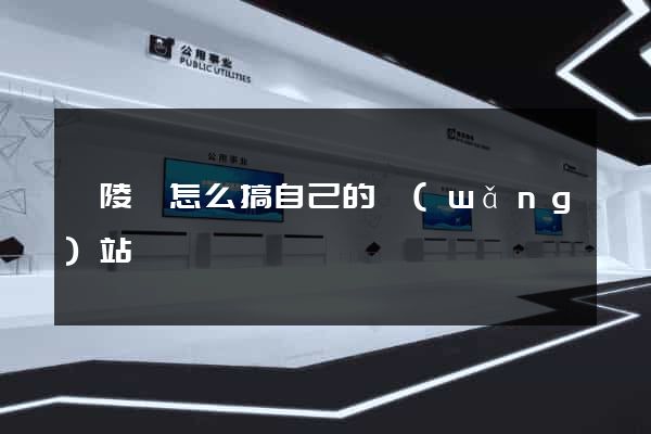 銅陵縣怎么搞自己的網(wǎng)站