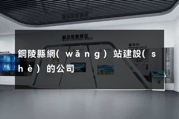 銅陵縣網(wǎng)站建設(shè)的公司