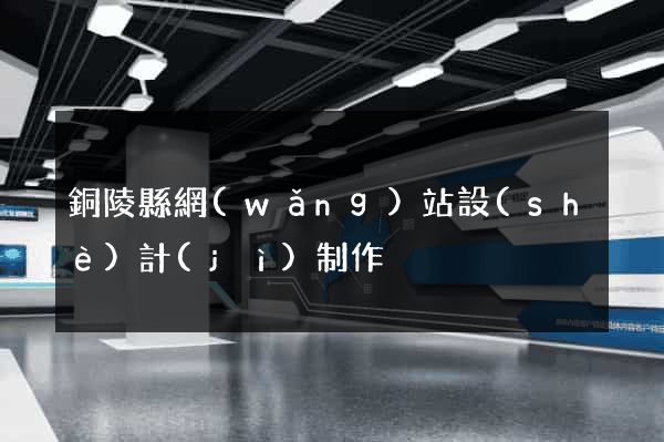 銅陵縣網(wǎng)站設(shè)計(jì)制作