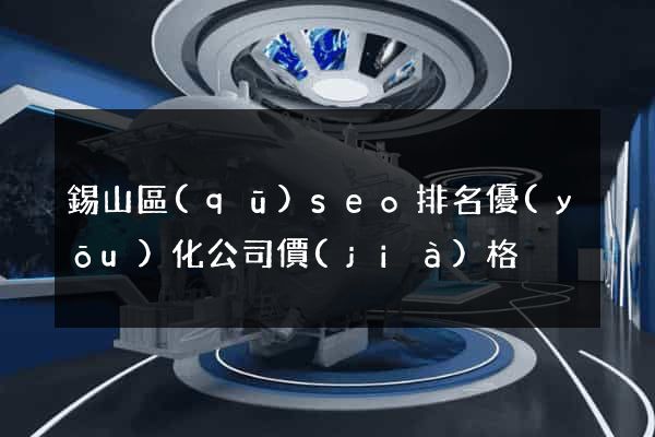 錫山區(qū)seo排名優(yōu)化公司價(jià)格