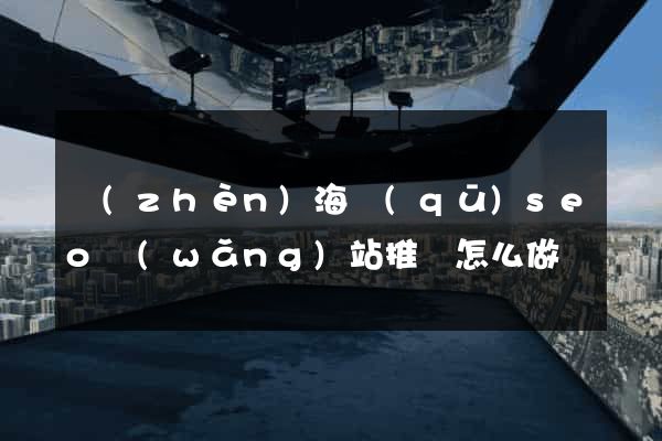 鎮(zhèn)海區(qū)seo網(wǎng)站推廣怎么做