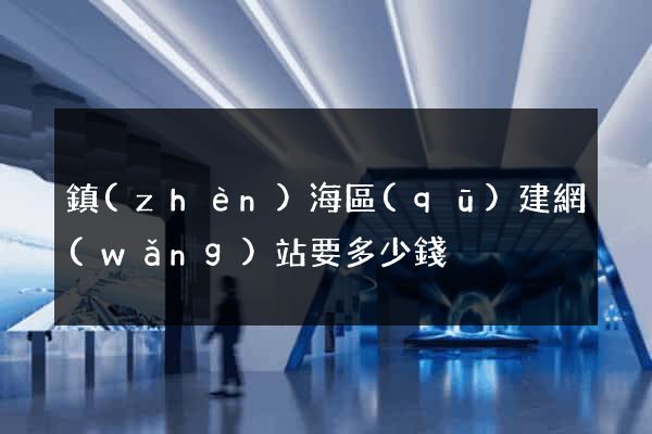 鎮(zhèn)海區(qū)建網(wǎng)站要多少錢