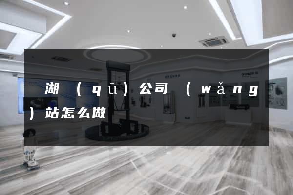 鏡湖區(qū)公司網(wǎng)站怎么做